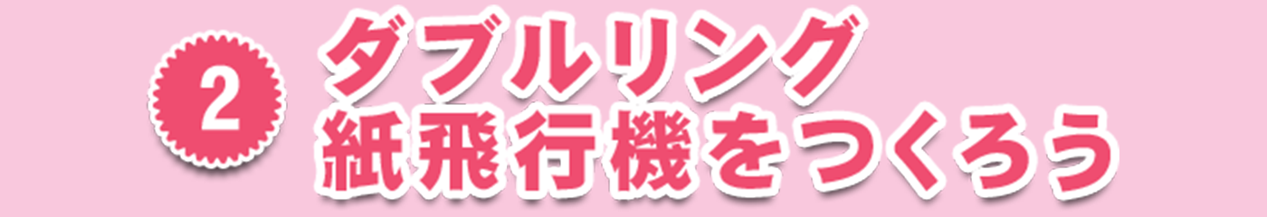 2・ダブルリング紙飛行機をつくろう